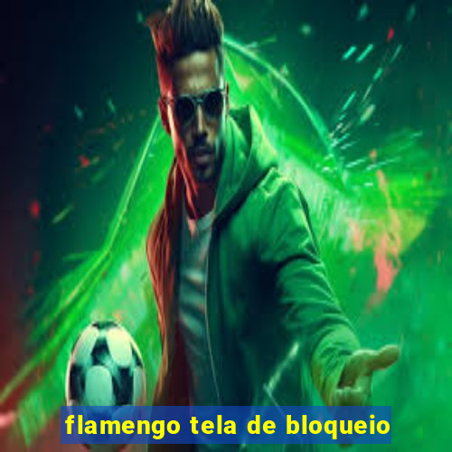 flamengo tela de bloqueio